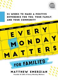 Icon image Every Monday Matters for Families: 52-Weeks to Make a Positive Difference in You, Your Family, and Your Community