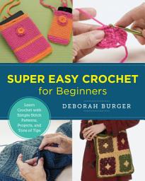 Icon image Super Easy Crochet for Beginners: Learn Crochet with Simple Stitch Patterns, Projects, and Tons of Tips