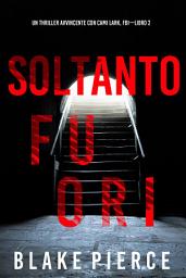 Icon image Soltanto Fuori (Un Thriller Avvincente con Cami Lark, FBI—Libro 2)