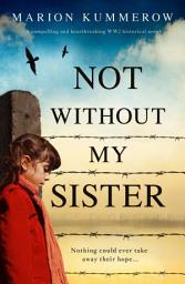 Icon image Not Without My Sister: A compelling and heartbreaking WW2 historical novel