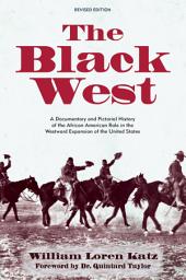 Icon image The Black West: A Documentary and Pictorial History of the African American Role in the Westward Expansion of the United States