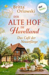 Icon image Der alte Hof im Havelland - Das Café der Neuanfänge: Roman: Band 4 | Süßer Kuchenzauber und ganz viel Herzklopfen!
