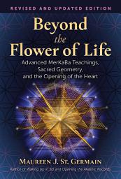 Icon image Beyond the Flower of Life: Advanced MerKaBa Teachings, Sacred Geometry, and the Opening of the Heart, Edition 2