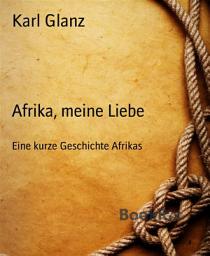 Icon image Afrika, meine Liebe: Eine kurze Geschichte Afrikas