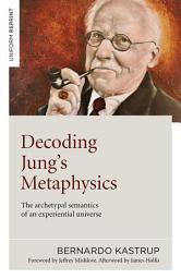 Icon image Decoding Jung's Metaphysics: The Archetypal Semantics of an Experiential Universe