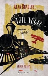Icon image Flavia de Luce 6 - Tote Vögel singen nicht: Roman - Perfekt für alle Fans der Netflix-Serie »Wednesday«