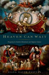 Icon image Heaven Can Wait: Purgatory in Catholic Devotional and Popular Culture