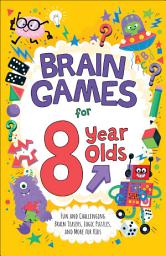 Icon image Brain Games for 8 Year Olds: Fun and Challenging Brain Teasers, Logic Puzzles, and More for Gritty Kids