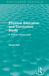 Icon image Physical Education and Curriculum Study (Routledge Revivals): A Critical Introduction