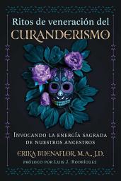 Icon image Ritos de veneración del curanderismo: Invocando la energía sagrada de nuestros ancestros