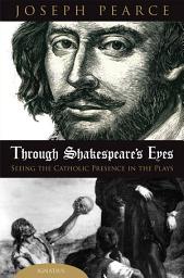Icon image Through Shakespeare's Eyes: Seeing the Catholic Presence in the Plays