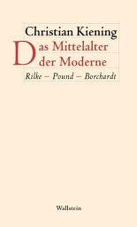 Icon image Das Mittelalter der Moderne: Rilke - Pound - Borchardt