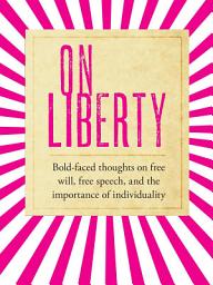 Icon image On Liberty: bold-faced thoughts on free will, free speech, and the importance of individuality