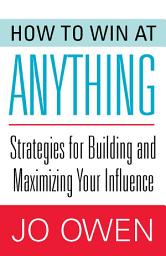 Icon image How to Win at Anything: Strategies for Building and Maximizing Your Influence