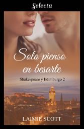 Icon image Solo pienso en besarte (Shakespeare y Edimburgo 2)