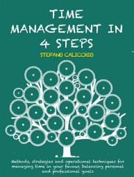 Icon image Time management in 4 steps: Methods, strategies and operational techniques for managing time in your favour, balancing personal and professional goals