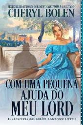 Icon image Com Uma Pequena Ajuda do Meu Lord: As Aventuras dos Irmãos Beresford - Livro 3