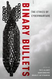 Icon image Binary Bullets: The Ethics of Cyberwarfare
