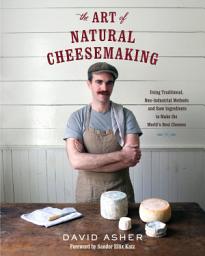 Icon image The Art of Natural Cheesemaking: Using Traditional, Non-Industrial Methods and Raw Ingredients to Make the World's Best Cheeses