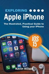 Icon image Exploring Apple iPhone: iOS 15 Edition: The Illustrated, Practical Guide to Using your iPhone