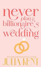 Icon image Never Plan a Billionaire's Wedding