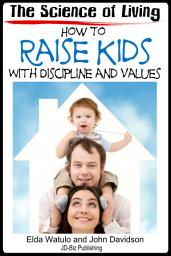 Icon image The Science of Living - How to Raise Kids With Discipline and Values
