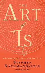 Icon image The Art of Is: Improvising as a Way of Life