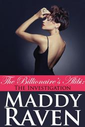 Icon image The Billionaire's Alibi: The Investigation (The Billionaire's Alibi #4)