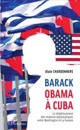 Icon image Barack Obama à Cuba: Le rétablissement des relations diplomatiques entre Washington et La Havane