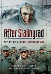 Icon image After Stalingrad: Seven Years as a Soviet Prisoner of War