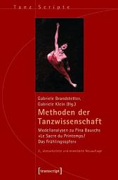 Icon image Methoden der Tanzwissenschaft: Modellanalysen zu Pina Bauschs »Le Sacre du Printemps/Das Frühlingsopfer«, Ausgabe 2