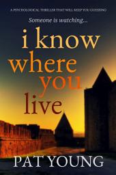 Icon image I Know Where You Live: A Psychological Thriller that Will Keep You Guessing