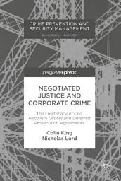 Icon image Negotiated Justice and Corporate Crime: The Legitimacy of Civil Recovery Orders and Deferred Prosecution Agreements