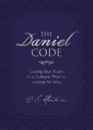 Icon image The Daniel Code: Living Out Truth in a Culture That Is Losing Its Way