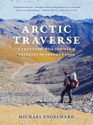 Icon image Arctic Traverse: A Thousand-Mile Summer of Trekking the Brooks Range