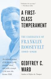 Icon image A First Class Temperament: The Emergence of Franklin Roosevelt, 1905-1928