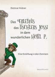 Icon image Das Erlebnis des Tischlers Jossi in dem wunderlichen Hotel P.: Eine Erzählung in drei Zimmern