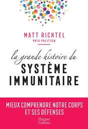 Icon image La grande histoire du système immunitaire: Mieux comprendre notre corps et ses défenses