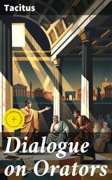Icon image Dialogue on Orators: Enriched edition. Exploring the Power of Oratory and Truth in Roman Society