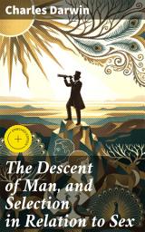 Icon image The Descent of Man, and Selection in Relation to Sex: Enriched edition. Unveiling the Role of Sexual Selection in Human Evolution