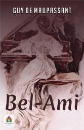 Icon image Bel-Ami: Bel-Ami: Guy de Maupassant's Tale of Ambition and Seduction