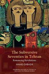 Icon image Subversive Seventies in Tehran: Romancing Revolutions