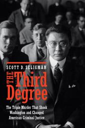 Icon image The Third Degree: The Triple Murder that Shook Washington and Changed American Criminal Justice