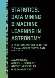 Icon image Statistics, Data Mining, and Machine Learning in Astronomy: A Practical Python Guide for the Analysis of Survey Data, Updated Edition
