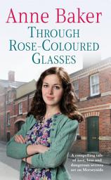 Icon image Through Rose-Coloured Glasses: A compelling saga of love, loss and dangerous secrets