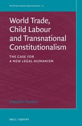 Icon image World Trade, Child Labour and Transnational Constitutionalism: The Case for a New Legal Humanism
