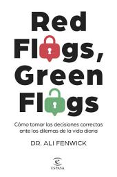 Icon image Red Flags, Green Flags: Cómo tomar las decisiones correctas ante los dilemas de la vida diaria