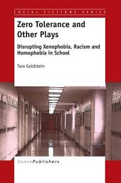 Icon image Zero Tolerance and Other Plays: Disrupting Xenophobia, Racism and Homophobia in School