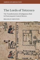Icon image The Lords of Tetzcoco: The Transformation of Indigenous Rule in Postconquest Central Mexico