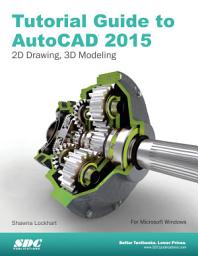 Icon image Tutorial Guide to AutoCAD 2015: 2D Drawing, 3D Modeling
